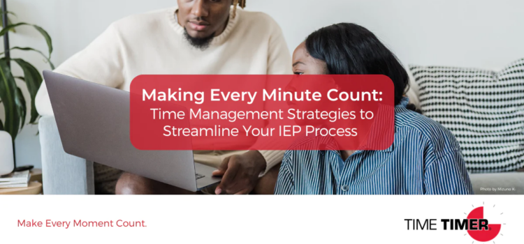 Making Every Minute Count: Time Management Strategies to Streamline Your IEP Process